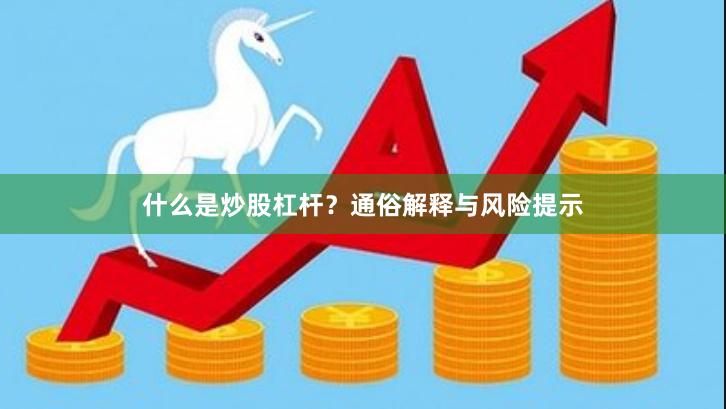 什么是炒股杠杆？通俗解释与风险提示