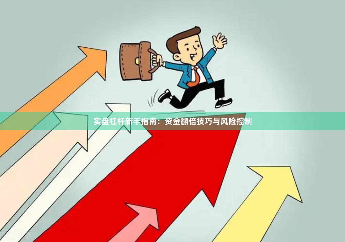 实盘杠杆新手指南：资金翻倍技巧与风险控制