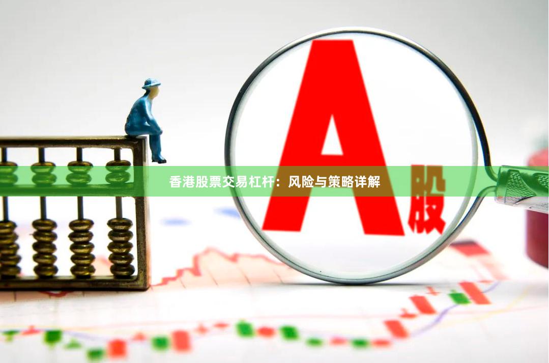 香港股票交易杠杆：风险与策略详解