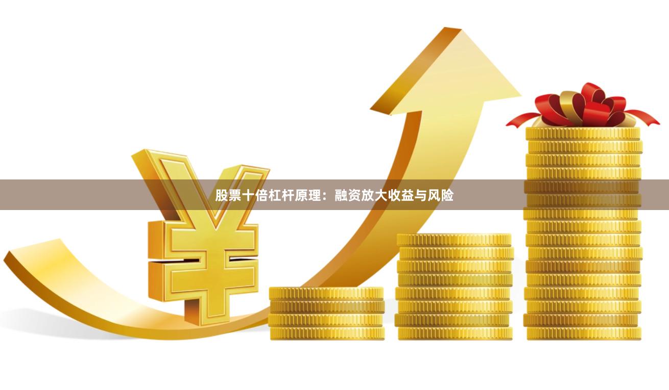 股票十倍杠杆原理：融资放大收益与风险