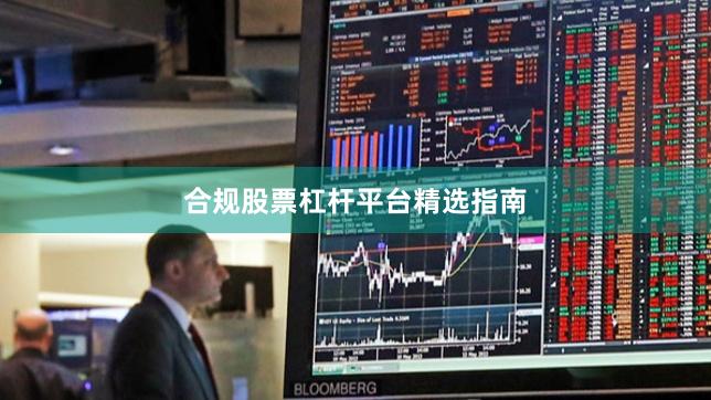 合规股票杠杆平台精选指南