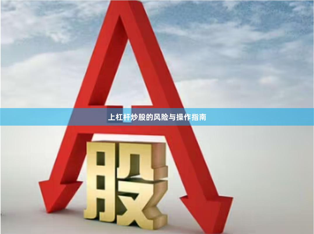 上杠杆炒股的风险与操作指南