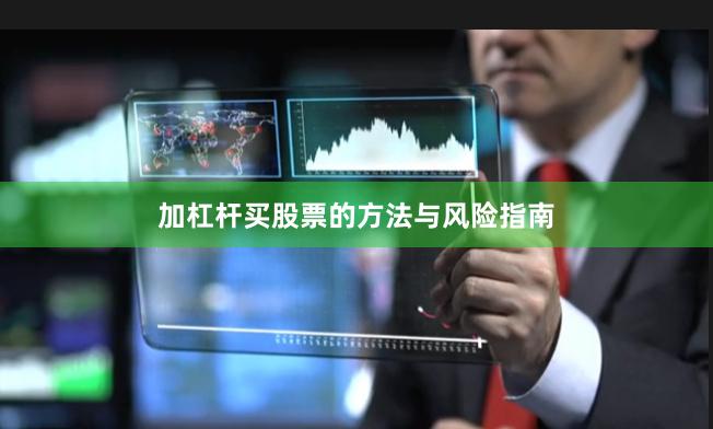 加杠杆买股票的方法与风险指南