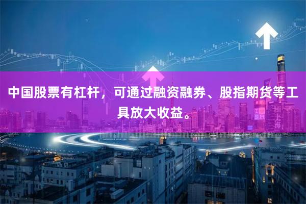 中国股票有杠杆，可通过融资融券、股指期货等工具放大收益。