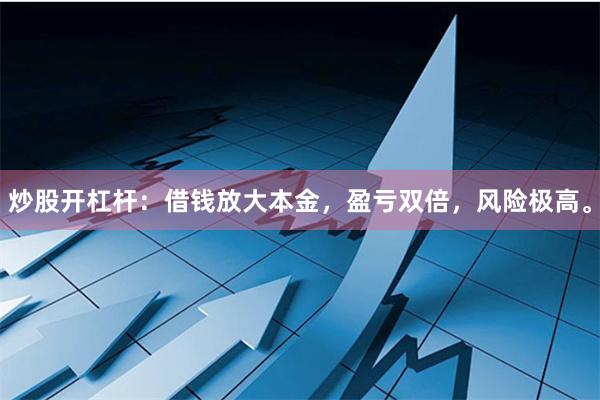 炒股开杠杆：借钱放大本金，盈亏双倍，风险极高。