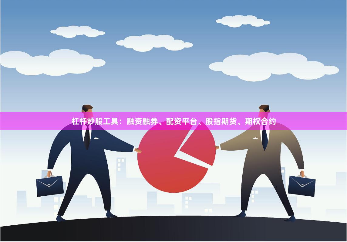 杠杆炒股工具：融资融券、配资平台、股指期货、期权合约