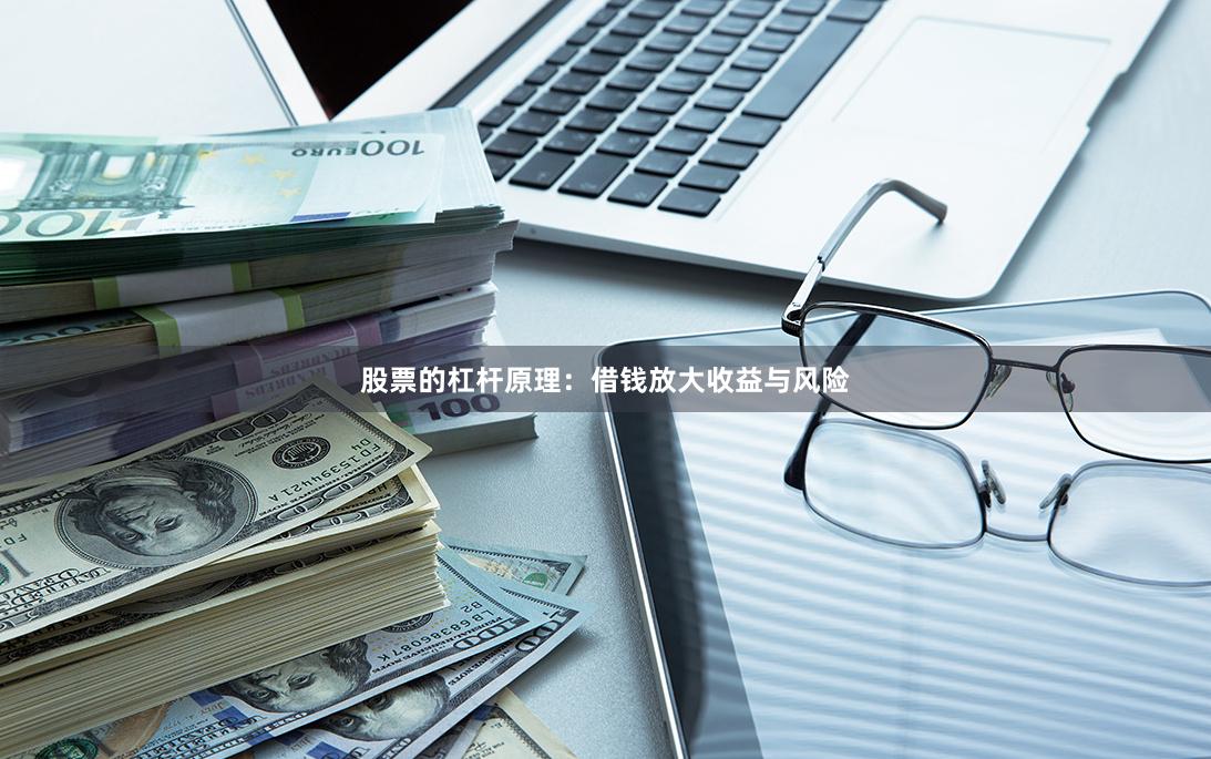 股票的杠杆原理：借钱放大收益与风险