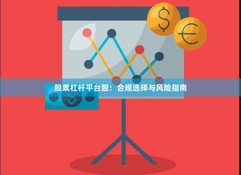 股票杠杆平台股：合规选择与风险指南